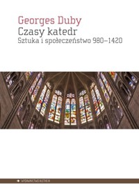 Czasy katedr. Sztuka i społeczeństwo 980–1420 - Georges Duby - książka