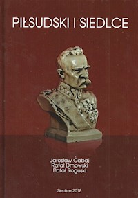 Piłsudski i Siedlce - Cabaj Jarosław, Dmowski Rafał, Roguski Rafał - książka