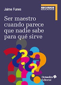 Ser maestro cuando nadie sabe para qué sirve - Jaime Funes Artiaga - ebook