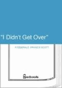 &quot;I Didn't Get Over&quot; - Francis Scott Fitzgerald - darmowy ebook