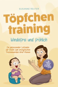 Töpfchentraining: Windelfrei und fröhlich - Ein umfassender Leitfaden für Eltern zum erfolgreichen Trockenwerden ihrer Kleinen – inkl. Checkliste Quiz und Begleithörbuch für Töpfchentage - Susanne Reuter - ebook