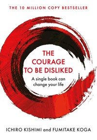 The Courage To Be Disliked - Ichiro Kishimi - ebook