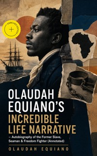 OLAUDAH EQUIANO'S INCREDIBLE LIFE NARRATIVE - Autobiography of the Former Slave, Seaman & Freedom Fighter (Annotated) - Olaudah Equiano - ebook