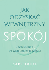 Jak odzyskać wewnętrzny spokój i radzić sobie we współczesnym świecie - Johal Sarb - ebook + książka