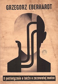 O patriotyzmie a także o zezowatej matce - Grzegorz Eberhardt - książka