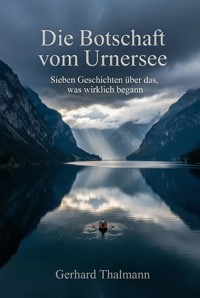 Die Botschaft vom Urnersee - Gerhard Thalmann - ebook
