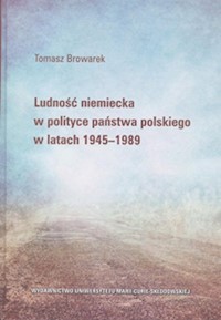 Ludność niemiecka w polityce państwa polskiego w latach 1945-1989 - Browarek Tomasz - książka
