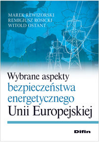 Wybrane aspekty bezpieczeństwa energetycznego Unii Europejskiej - Rewizorski Marek, Rosicki Remigiusz. Ostan Witold - książka