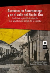 Alemanes en Bucaramanga y en el valle del Río del Oro: una historia regional de la migración en la segunda mitad del siglo XIX en Colombia - Álvaro Acevedo - ebook
