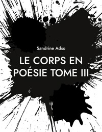 Le Corps en Poésie Tome III - Sandrine Adso - ebook