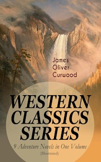 WESTERN CLASSICS SERIES – 9 Adventure Novels in One Volume (Illustrated) - James Oliver Curwood - ebook