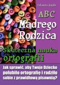 ABC Mądrego Rodzica: Skuteczna nauka ortografii. Jak sprawić, aby Twoje dziecko polubiło ortografię i radziło sobie z prawidłową pisownią? - Jolanta Gajda - ebook