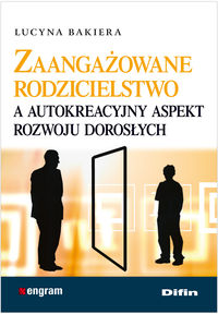 Zaangażowane rodzicielstwo a autokreacyjny aspekt rozwoju dorosłych - Bakiera Lucyna - książka