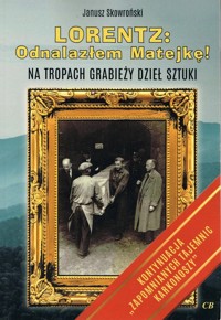 Lorentz: Odnalazłem Matejkę! Na tropach grabieży dzieł sztuki - Janusz Skowroński - książka
