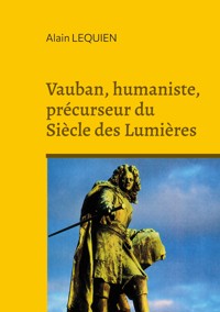 Vauban, humaniste, précurseur du Siècle des Lumières - Alain LEQUIEN - ebook