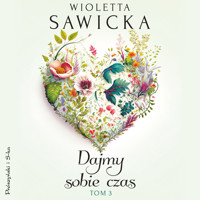 Dajmy sobie czas. Tom 3 - Wioletta Sawicka - ebook + audiobook