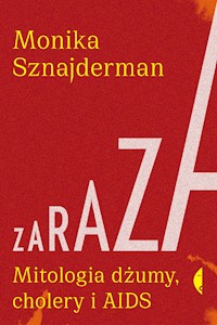 Zaraza. Mitologia dżumy, cholery i AIDS - Monika Sznajderman - ebook