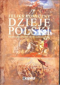 Dzieje Polski od początku Piastów do III rozbioru Polski - Feliks Koneczny - książka
