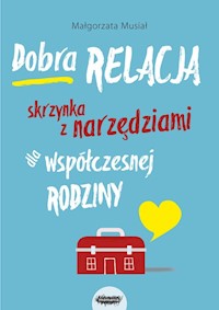 Dobra relacja Skrzynka z narzędziami dla współczesnej rodziny - Małgorzata Musiał - książka