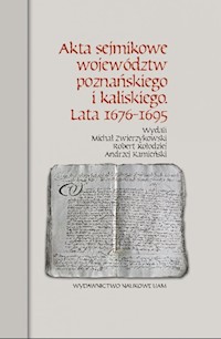 Akta sejmikowe województw poznańskiego i kaliskiego Lata 1676-1695 - Zwierzykowski Michał, Kołodziej Robert, Kamieński Andrzej - książka