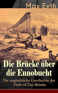 Die Brücke über die Ennobucht: Die unglaubliche Geschichte der Firth-of-Tay-Brücke - Max Eyth - ebook