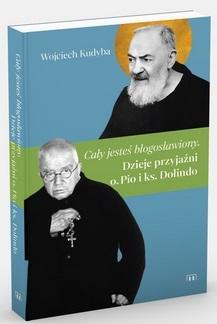 Cały jesteś błogosławiony. Dzieje przyjaźni o. Pio i ks. Dolindo - Wojciech Kudyba - ebook + książka