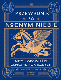 Przewodnik po nocnym niebie. Mity i opowieści zapisane w gwiazdach - Annette Giesecke - ebook