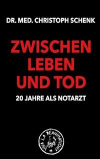 Zwischen Leben und Tod - 20 Jahre als Notarzt - Christoph Schenk - ebook