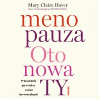 Menopauza. Oto nowa TY. Przewodnik po ścieżce zmian hormonalnych - Mary Claire Haver, MD - audiobook