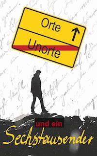 Orte, Unorte und ein Sechstausender -  - ebook