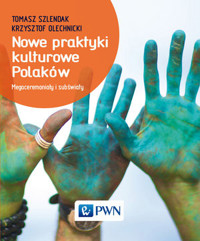 Nowe praktyki kulturowe Polaków. Megaceremoniały i subświaty - Krzysztof Olechnicki, Tomasz Szlendak - książka