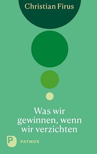 Was wir gewinnen, wenn wir verzichten - Christian Firus - ebook