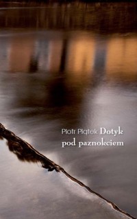 Dotyk pod paznokciem - Piątek Piotr - książka