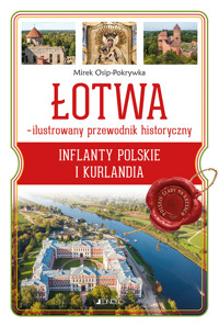Łotwa. Ilustrowany przewodnik historyczny. Inflanty Polskie i Kurlandia - Mirek Osip-Pokrywka - książka