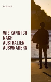 Wie kann ich nach Australien auswandern - Fabienne P. - ebook