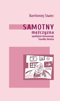 Samotny mężczyzna spokojnie konsumuje fasolkę Heinza - Siwiec Bartłomiej - książka