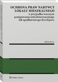 Ochrona praw nabywcy lokalu mieszkalnego w przypadku wszczęcia postępowania restrukturyzacyjnego lub - Adrian Borys - książka