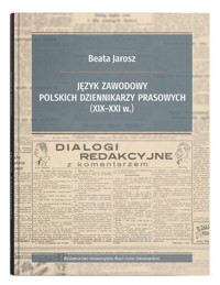 Język zawodowy polskich dziennikarzy prasowych (XIX-XXI w.) - Jarosz Beata - książka