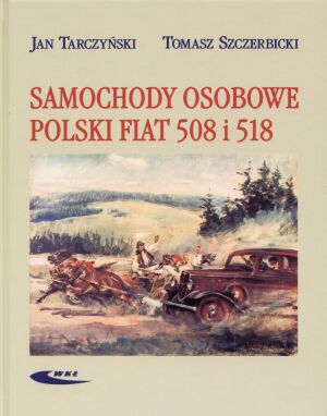 Samochody osobowe Polski Fiat 508 i 518 - Jan Tarczyński, Tomasz Szczerbicki - książka