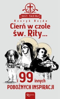 Boże iskierki. Cierń w czole św. Rity... i 99 pobożnych inspiracji - Henryk Bejda - książka