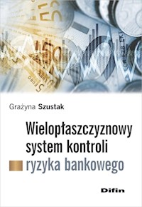 Wielopłaszczyznowy system kontroli ryzyka bankowego - Szustak Grażyna - książka