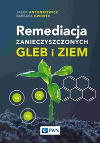 Remediacja zanieczyszczonych gleb i ziem - Antonkiewicz Jacek,Gworek Barbara - książka