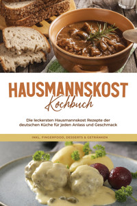 Hausmannskost Kochbuch: Die leckersten Hausmannskost Rezepte der deutschen Küche für jeden Anlass und Geschmack - inkl. Fingerfood, Desserts & Getränken - Helena Sabrowski - ebook