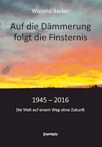 Auf die Dämmerung folgt die Finsternis - Wieland Becker - ebook
