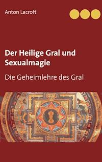 Der Heilige Gral und Sexualmagie - Anton Lacroft - ebook