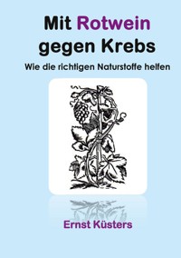 Mit Rotwein gegen Krebs - Ernst Küsters - ebook