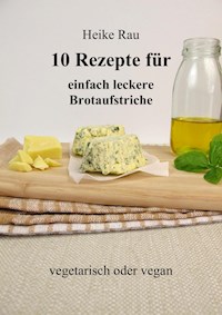 10 Rezepte für einfach leckere Brotaufstriche - Heike Rau - ebook