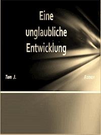 Eine unglaubliche Entwicklung - Tom J. - ebook