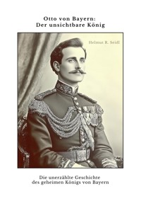 Otto von Bayern:  Der unsichtbare König - Helmut R. Seidl - ebook