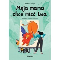 Moja mama chce mieć lwa - Madlena Szeliga - książka